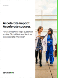 Accelerate Impact. Accelerate Success. How ServiceNow Helps Customers Enable Global Business Services to Accelerate Innovation.