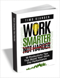 Work Smarter Not Harder: 18 Productivity Tips that Boost your Work Day Performance (valued at $.99)