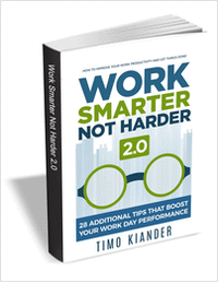 Work Smarter Not Harder 2.0 - 28 Additional Tips that Boost Your Work Day Performance