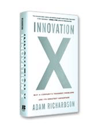 Innovation X: Why a Company's Toughest Problems Are Its Greatest Advantage