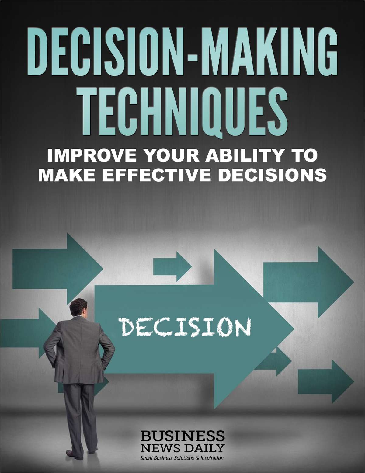 Decision Making Techniques Improve Your Ability To Make Effective Decisions Free Eguide