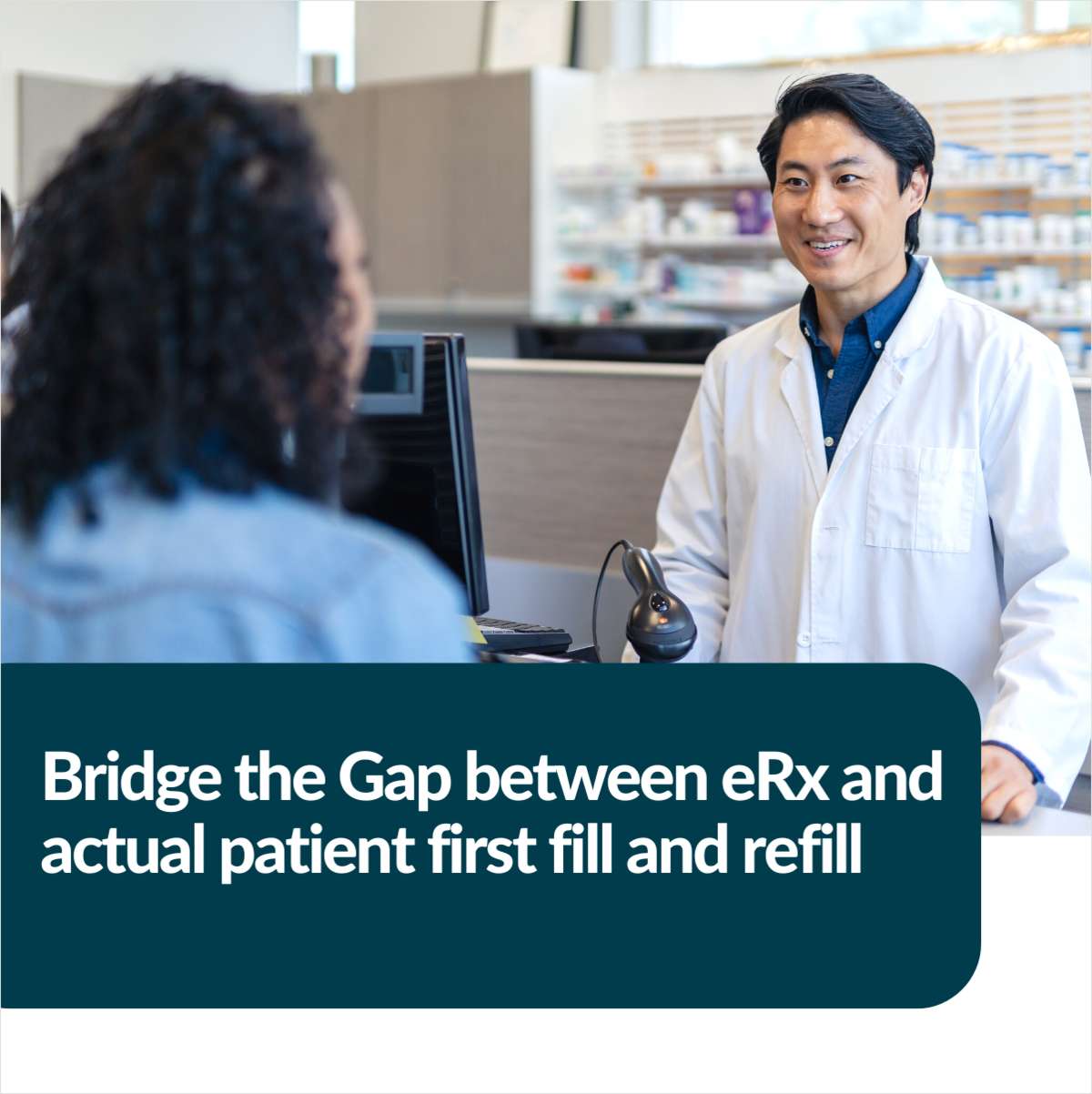 Bridge the gap between eRx and actual patient first fill and refill