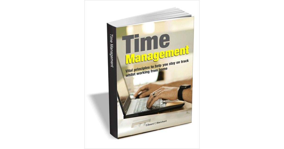 Time Management: Vital Principles to Help you Stay on Track Whilst Working from Home