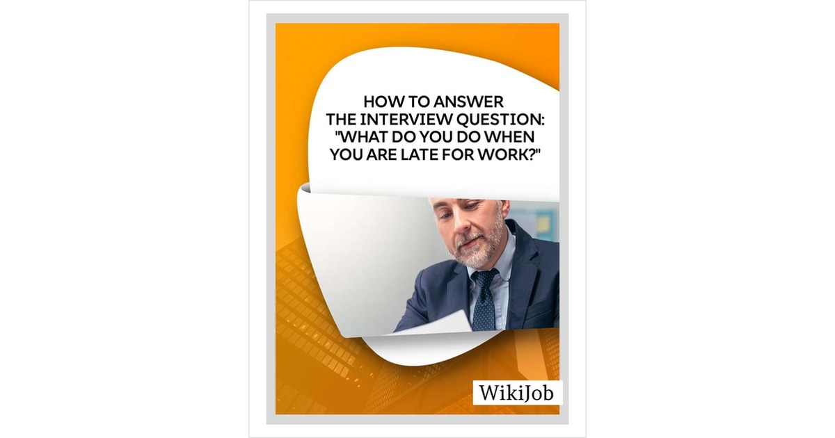 How to Answer the Interview Question: What Do You Do When You Are Late for Work?