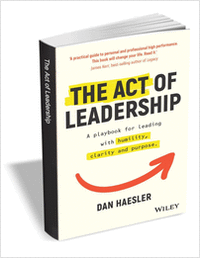 The Act of Leadership: A Playbook for Leading with Humility, Clarity and Purpose ($13.00 Value) FREE for a Limited Time