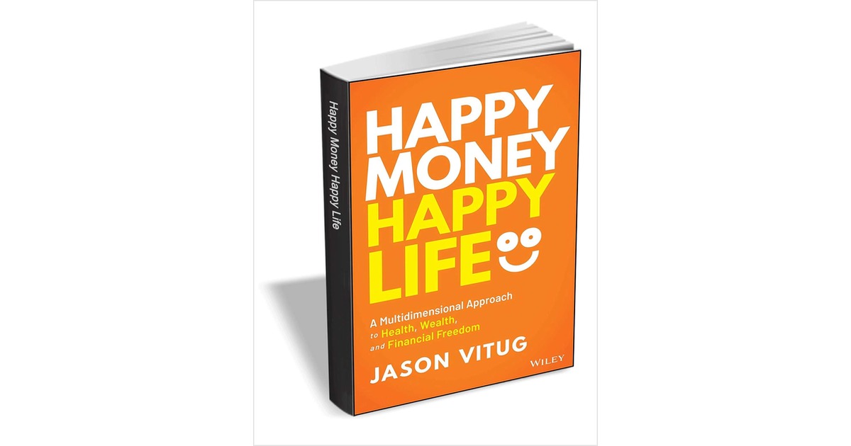 Happy Money Happy Life A Multidimensional Approach to Health, Wealth