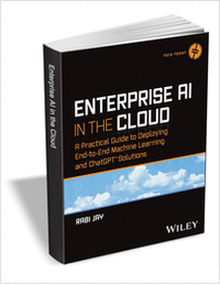Enterprise AI in the Cloud: A Practical Guide to Deploying End-to-End Machine Learning and ChatGPT Solutions ($48.00 Value) FREE for a Limited Time