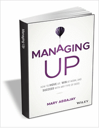 Managing Up: How to Move up, Win at Work, and Succeed with Any Type of Boss ($18.00 Value) FREE for a Limited Time