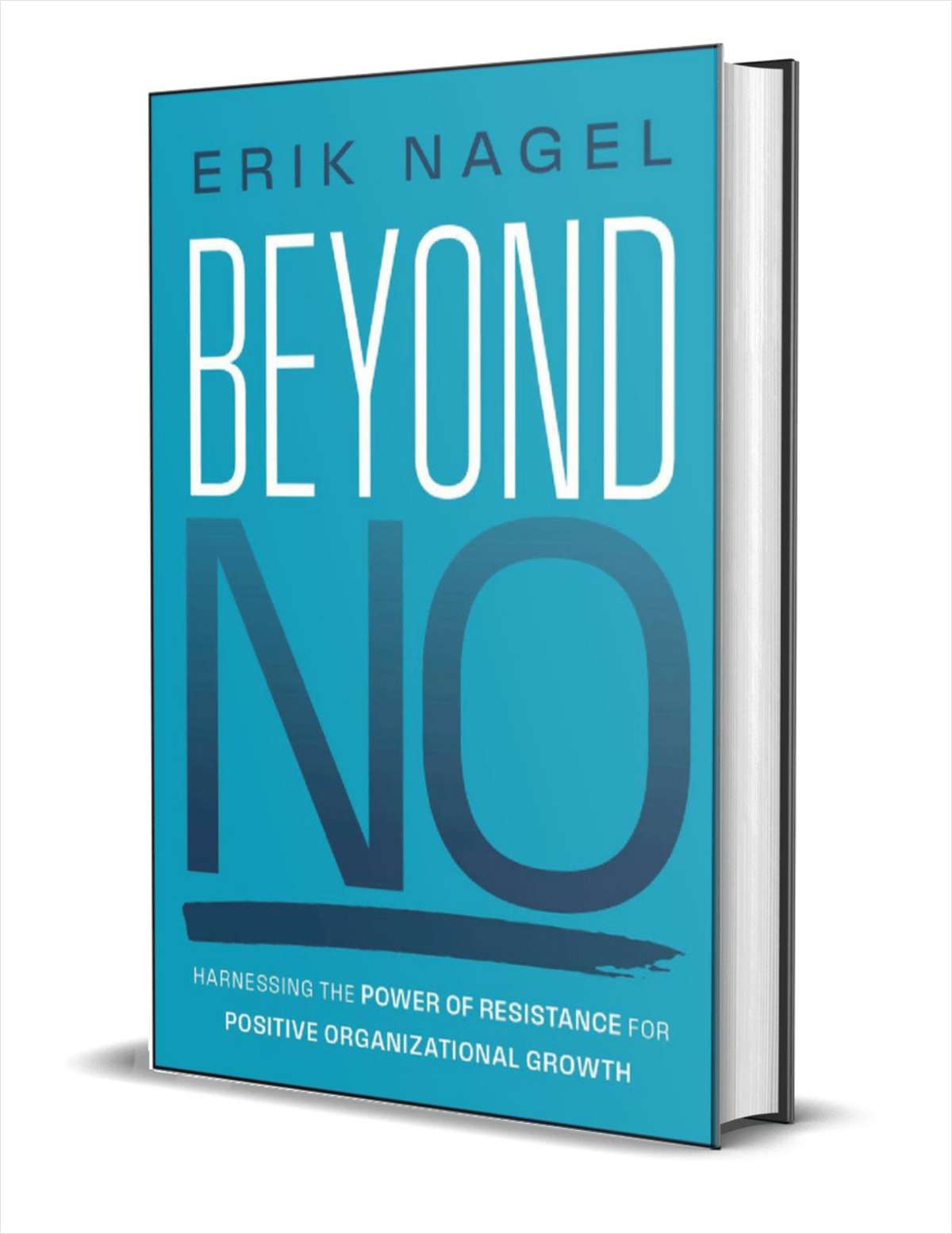 Beyond No: Harnessing the Power of Resistance for Positive Organizational Growth ($18.00 Value) FREE for a Limited Time