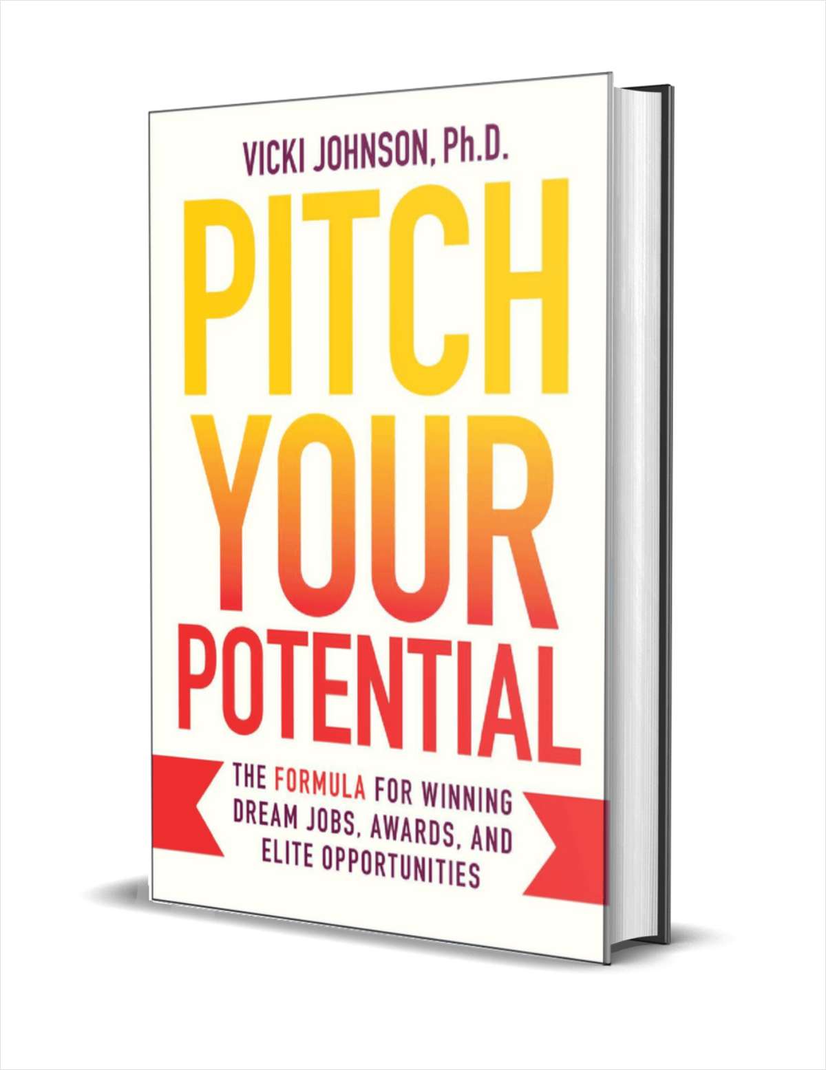 Pitch Your Potential: The Formula for Winning Dream Jobs, Awards, and Elite Opportunities ($30.00 Value) FREE for a Limited Time