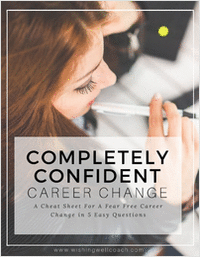 Completely Confident Career Change - A Cheat Sheet For A Fear Free Career Change in 5 Easy Questions