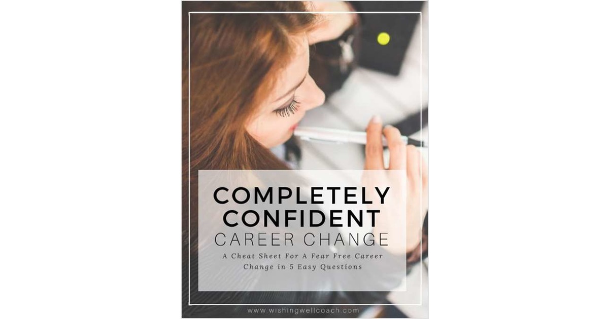 Completely Confident Career Change - A Cheat Sheet For A Fear Free Career Change in 5 Easy Questions