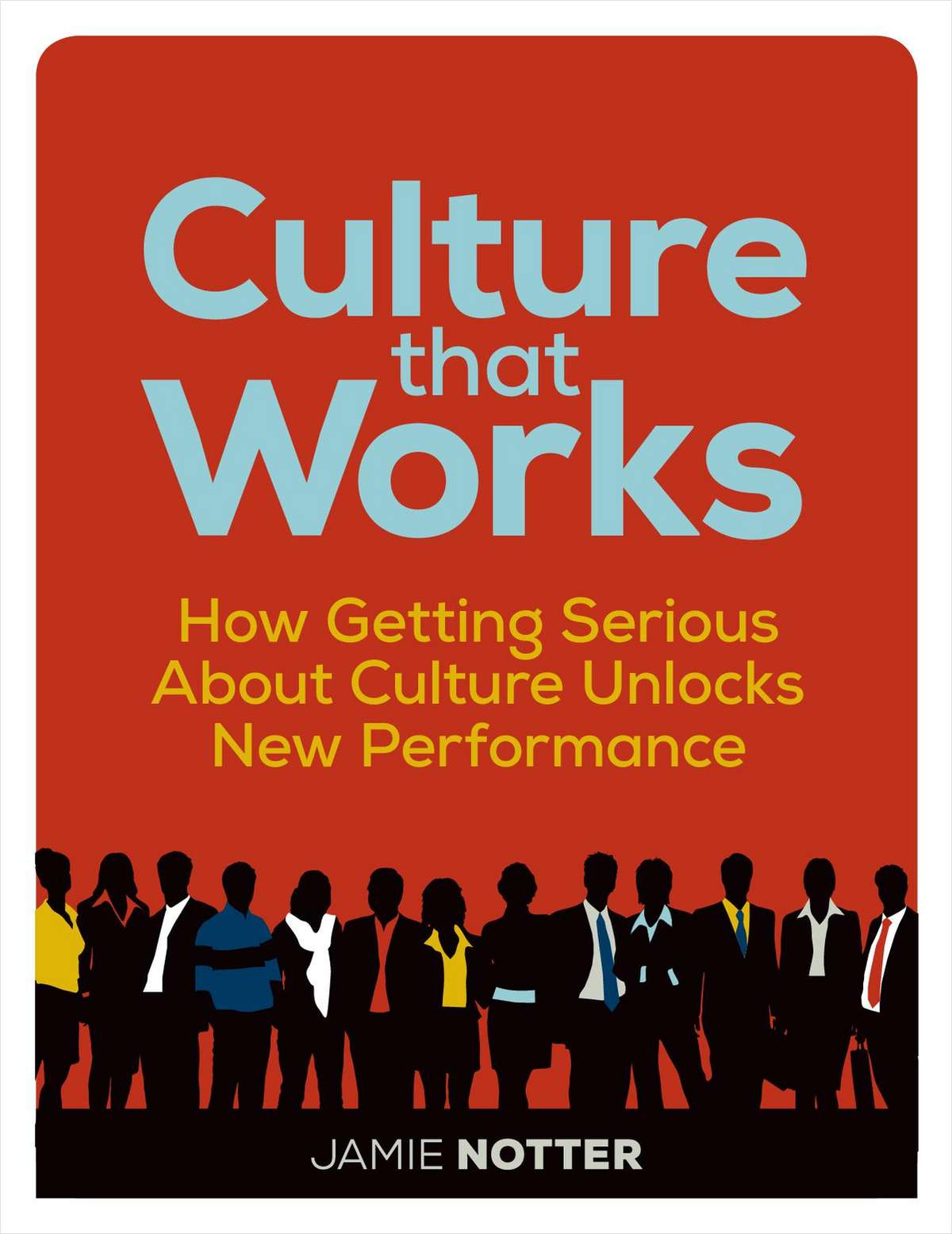 Culture that Works: How Getting Serious about Culture Unlocks New Performance