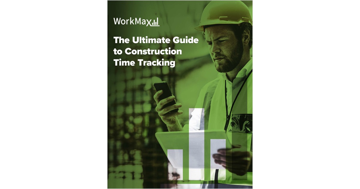The Ultimate Guide to Construction Time Tracking, Free WorkMax Guide