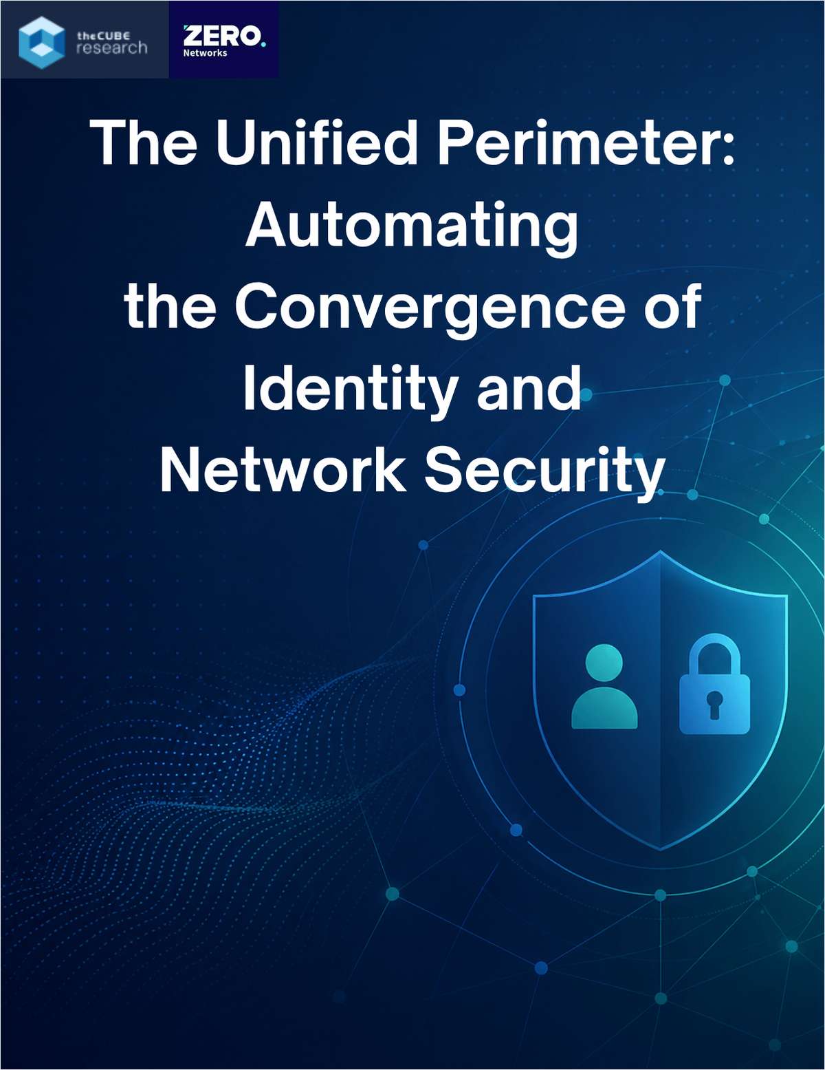 The Unified Perimeter: Automating  the Convergence of Identity and  Network Security
